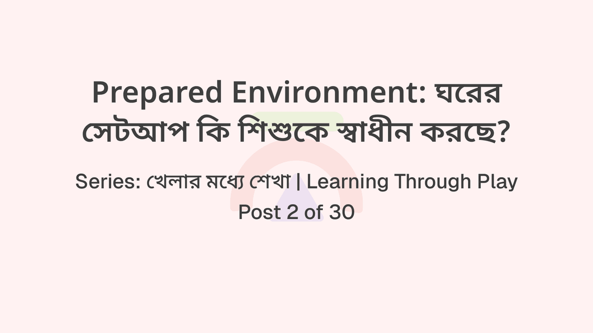 Prepared Environment: ঘরের সেটআপ কি শিশুকে স্বাধীন করছে?