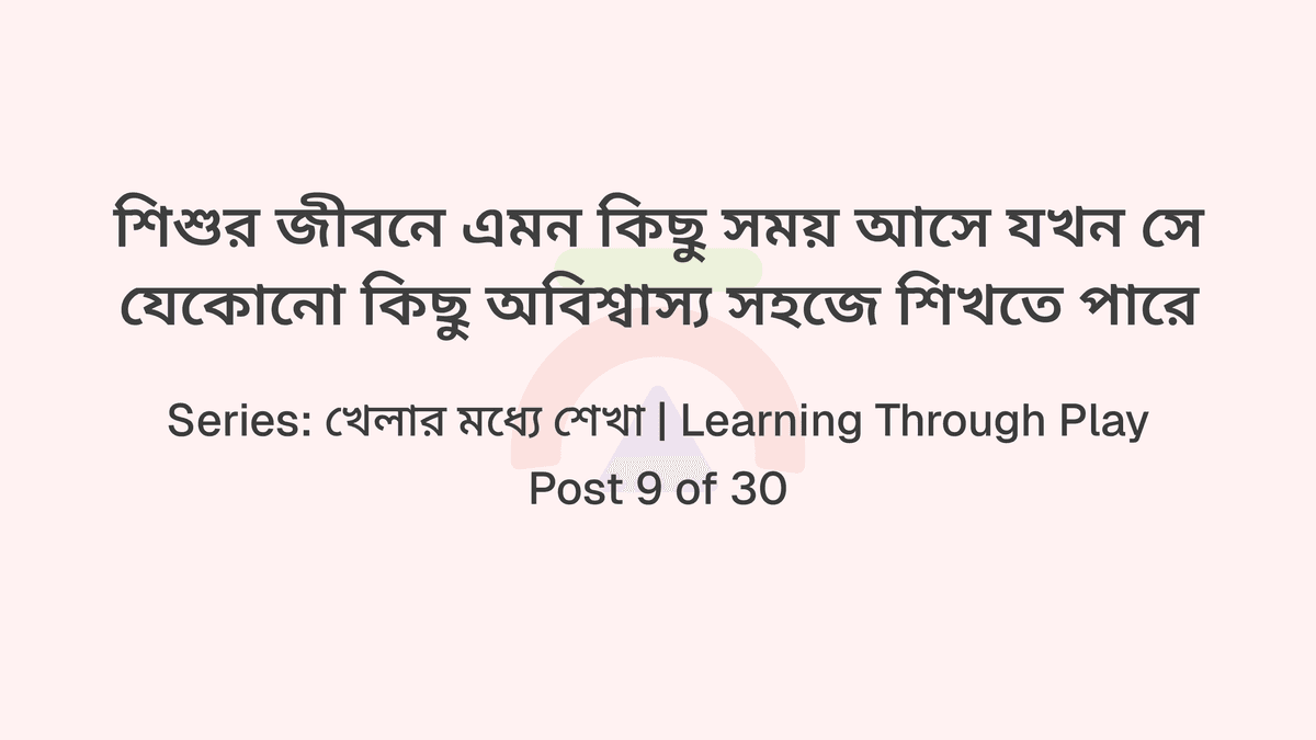 শিশুর জীবনে এমন কিছু সময় আসে যখন সে যেকোনো কিছু অবিশ্বাস্য সহজে শিখতে পারে